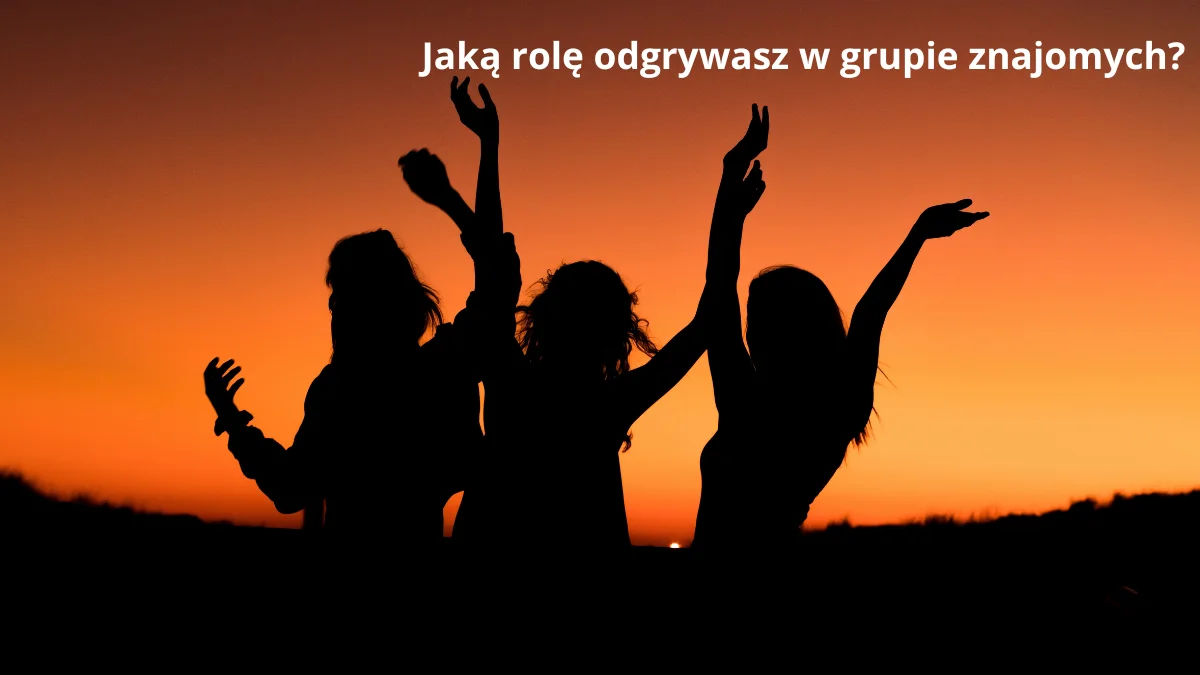 Jaką rolę odgrywasz w grupie znajomych?