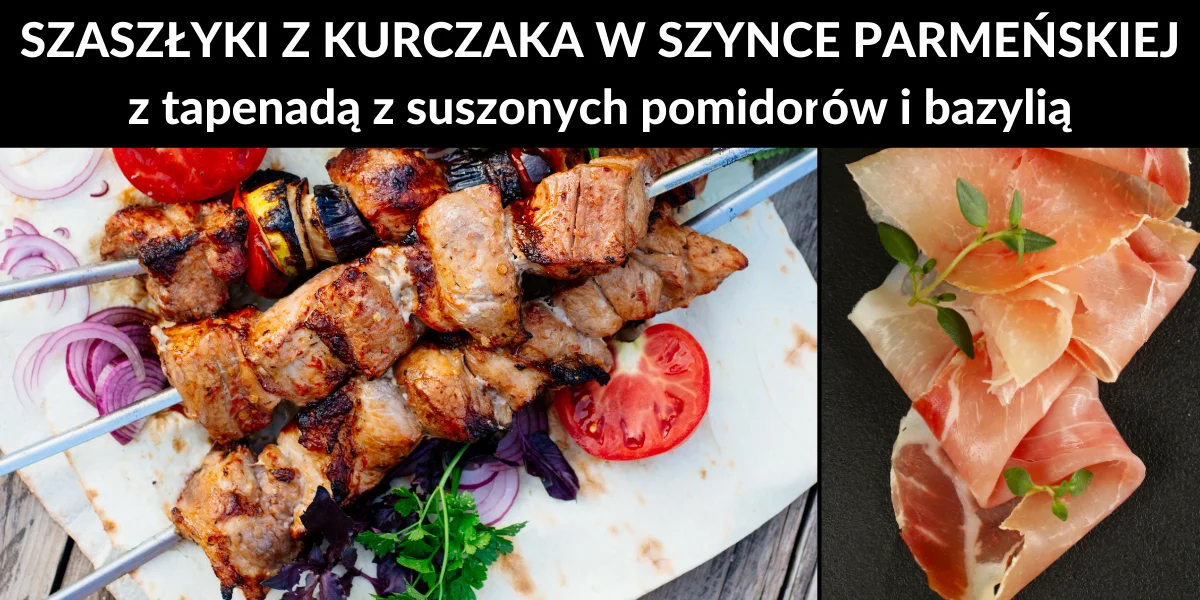 Przepis na szaszłyki z kurczaka w szynce parmeńskiej z tapenadą z suszonych pomidorów i bazylią