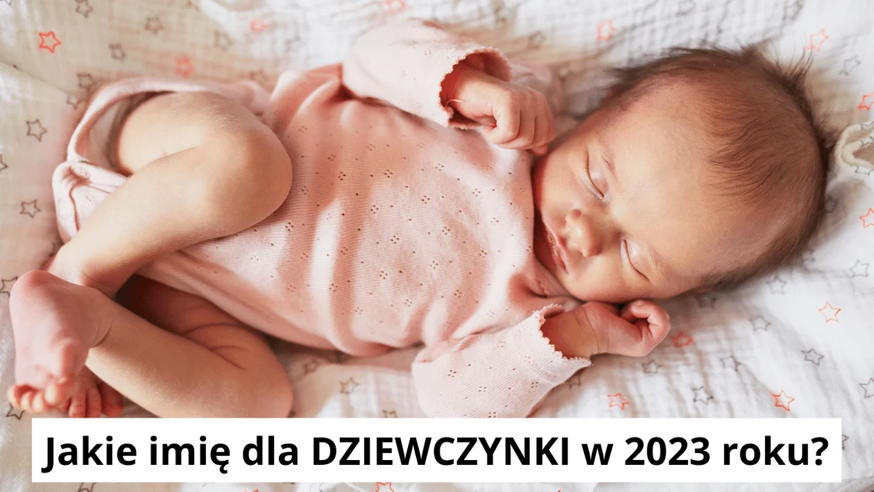 Pomysł na ładne i ciekawe imię dla dziewczynki w 2023 roku