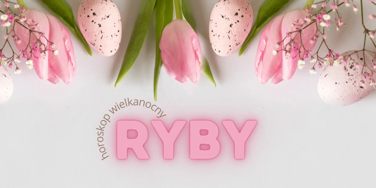 Ryby (19 lutego - 20 marca):