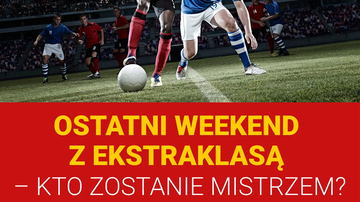 Ostatni weekend z Ekstraklasą – kto zostanie mistrzem? - Zdjęcie główne