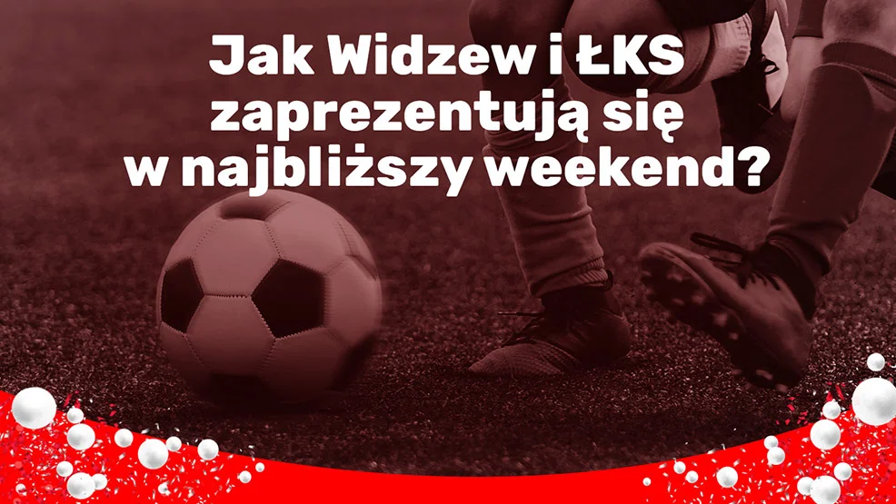 Jak Widzew i ŁKS zaprezentują się w najbliższy weekend? - Zdjęcie główne