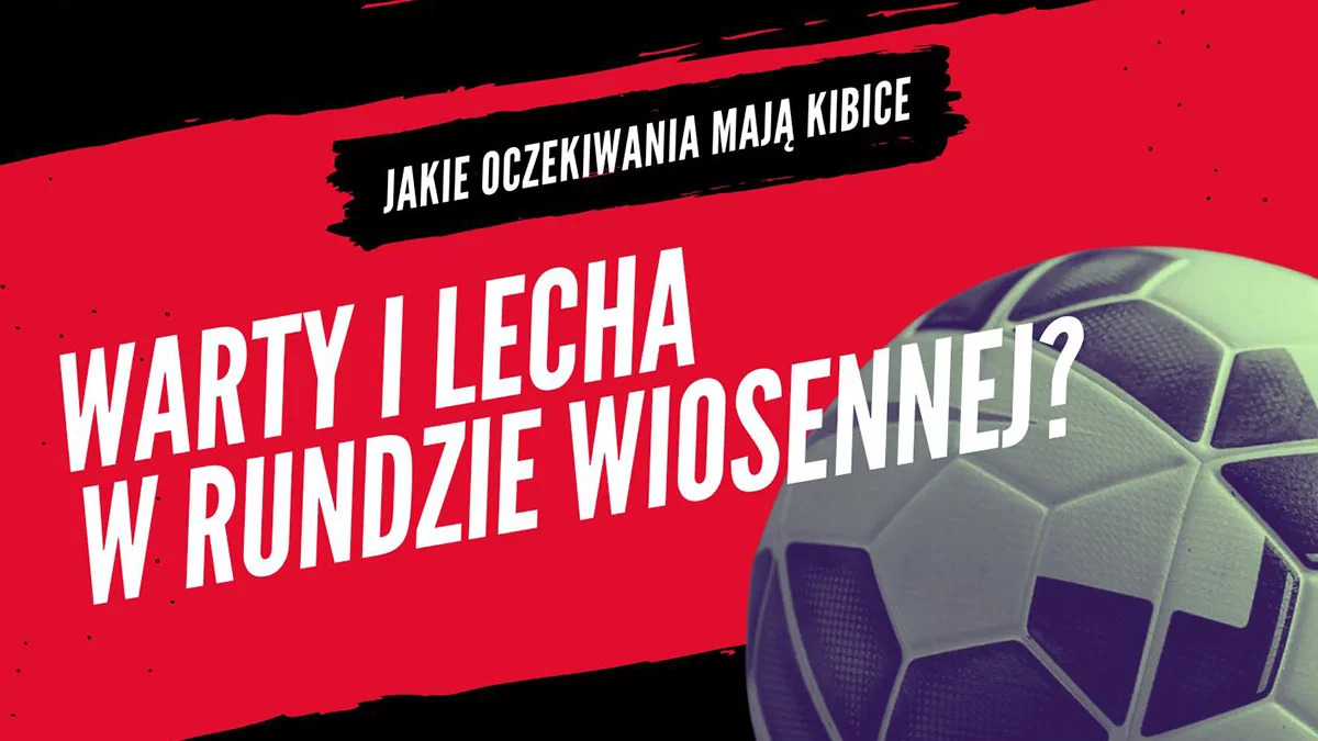 Jakie oczekiwania mają kibice Warty i Lecha w rundzie wiosennej? - Zdjęcie główne