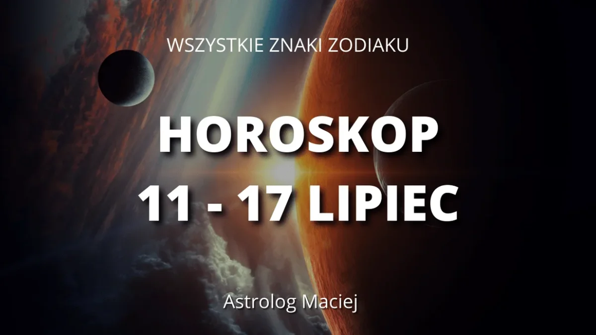 Horoskop: praca, zdrowie, miłość dla wszystkich znaków zodiaku od 11 do 17 lipca - Zdjęcie główne