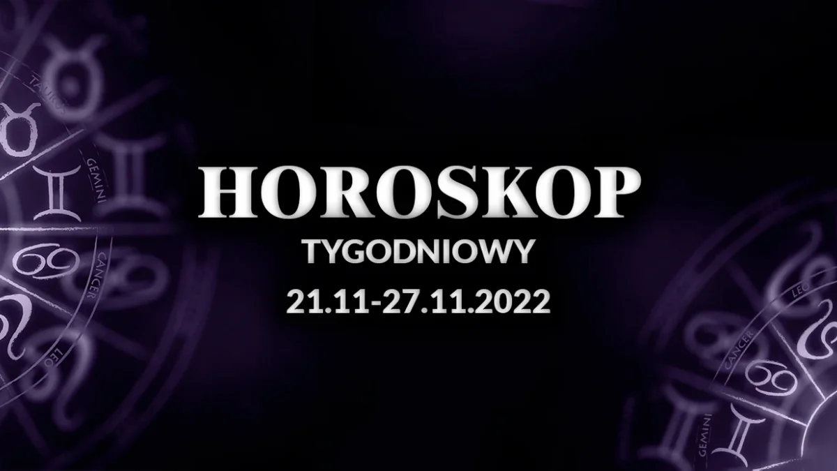 Horoskop tygodniowy 21-27 listopada 2022 [PRACA,ZDROWIE, MIŁOŚĆ ] - Zdjęcie główne