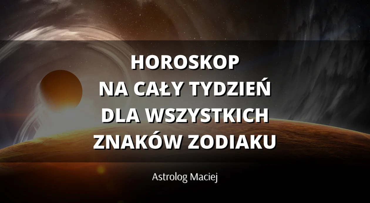 Horoskop Astrologa Macieja na nadchodzący tydzień 20 - 26 czerwca dla wszystkich znaków zodiaku - Zdjęcie główne