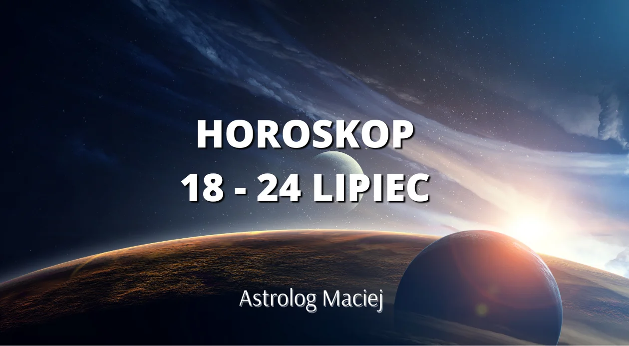 Horoskop od 18 do 24 lipca. Praca, zdrowie, miłość. - Zdjęcie główne