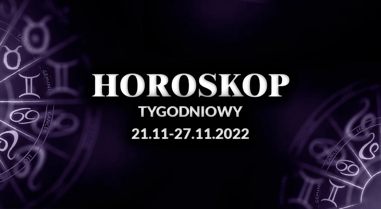 Horoskop tygodniowy 21-27 listopada 2022 [PRACA,ZDROWIE, MIŁOŚĆ ] - Zdjęcie główne