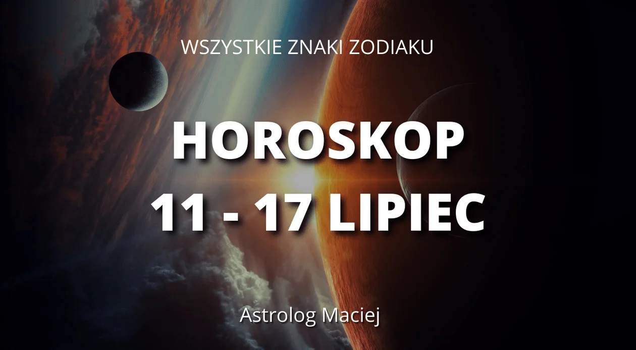 Horoskop: praca, zdrowie, miłość dla wszystkich znaków zodiaku od 11 do 17 lipca - Zdjęcie główne