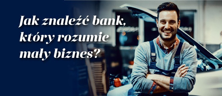 Jak znaleźć bank, który rozumie mały biznes? - Zdjęcie główne