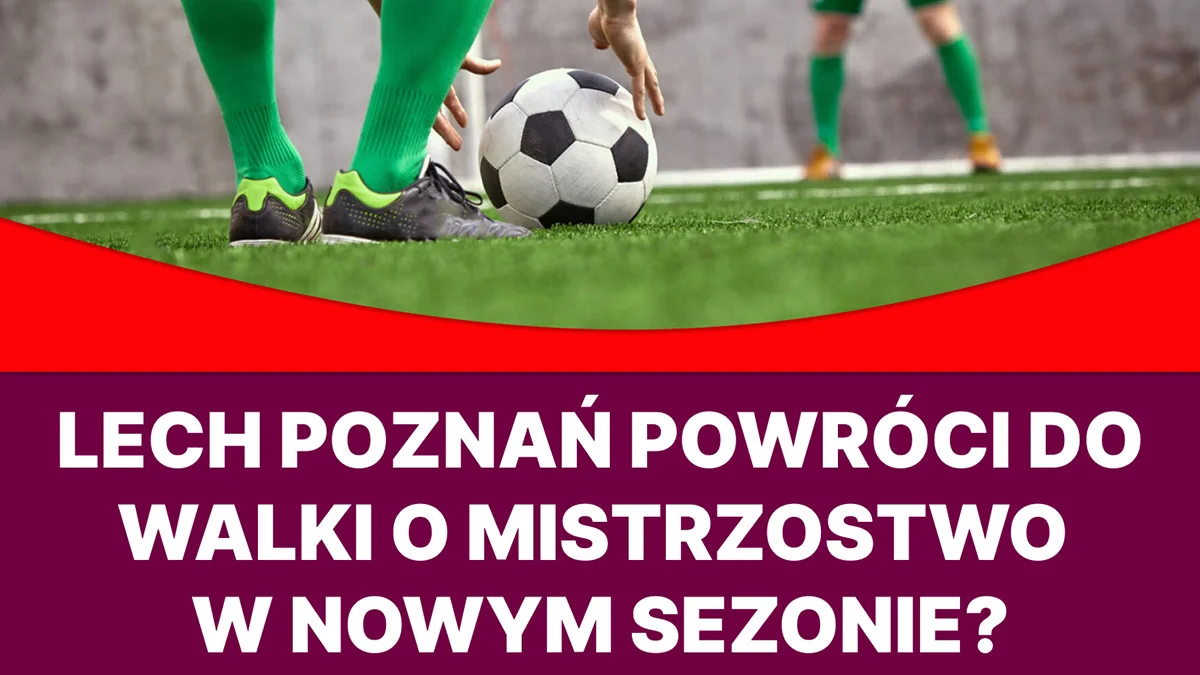 Lech Poznań powróci do walki o mistrzostwo w nowym sezonie? - Zdjęcie główne