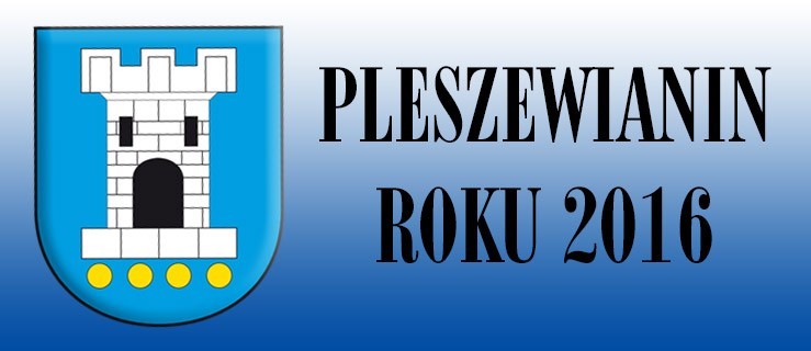 Zgłoś swojego kandydata na PLESZEWIANINA ROKU 2016! - Zdjęcie główne